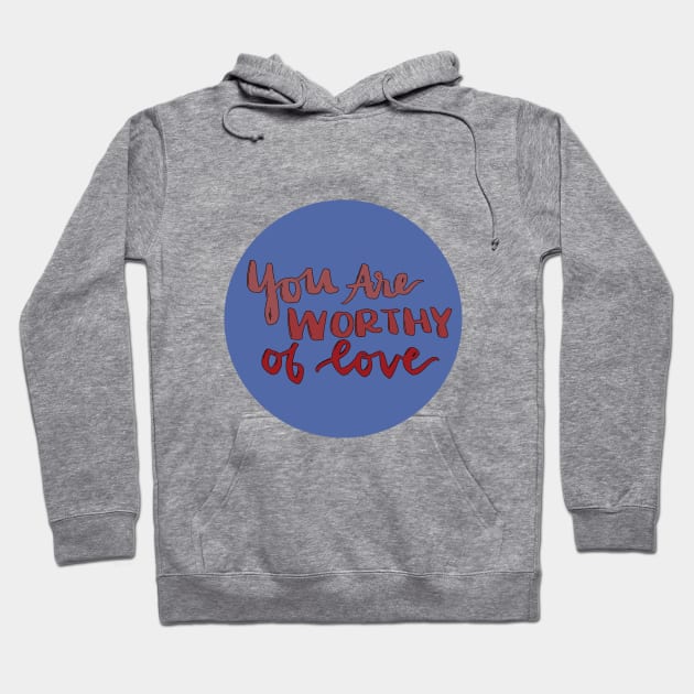 You Are Worthy of Love Hoodie by Gold Star Creative